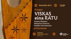 „Viskas eina ratu. Antano Butkaus Mažosios Lietuvos ir lietuvių liaudies instrumentai“ pristatymas